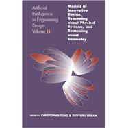 Artificial Intelligence in Engineering Design Vol. 2 : Models of Innovative Design, Reasoning about Physical Systems, and Reasoning about Geometry