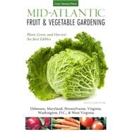 Mid-Atlantic Fruit & Vegetable Gardening Plant, Grow, and Harvest the Best Edibles - Delaware, Maryl