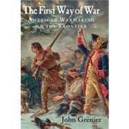The First Way of War: American War Making on the Frontier, 16071814
