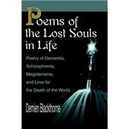 Poems of the Lost Souls in Life : Poetry of Dementia, Schizophrenia, Megolamania, and Love for the D