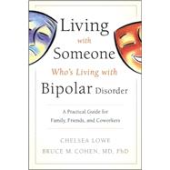 Living With Someone Who's Living With Bipolar Disorder A Practical Guide for Family, Friends, and Co
