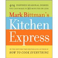 Mark Bittmans Kitchen Express 404 Inspired Seasonal Dishes You Can Make in 20 Minutes or Less Mark Bittmans Kitchen Express 404 Inspired Seasonal Dishes You Can Make in 20 Minutes or Less