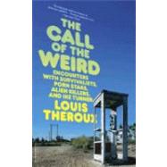 The Call of the Weird Encounters with Survivalists Porn Stars Alien Killers and Ike Turner The Call of the Weird Encounters with Survivalists Porn Stars Alien Killers and Ike Turner