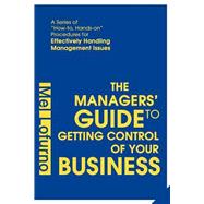 The Managers' Guide To Getting Control Of Your Business: A Series Of How-to, Hands-on Procedures For