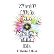 What If Life Is Not What You Think It Is