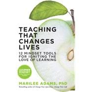 Teaching That Changes Lives 12 Mindset Tools for Igniting the Love of Learning