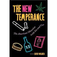 The New Temperance: The American Obsession With Sin and Vice