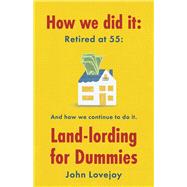 How We Did It: Retired at 55 And how we continue to do it. Land-lording for Dummies