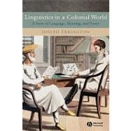 Linguistics in a Colonial World A Story of Language, Meaning, and Power