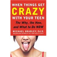 When Things Get Crazy with Your Teen: The Why, the How, and What to do Now
