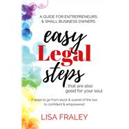 Easy Legal Steps...that Are Also Good for Your Soul 7 Steps to Go from Stuck & Scared of the Law to