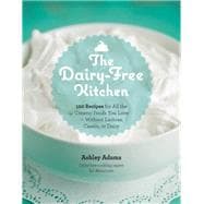 The Dairy-Free Kitchen: 100 Recipes for All the Creamy Foods You Love--Without Lactose, Casein, or Dairy