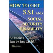 How to Get Ssi & Social Security Disability: An Insider's Step by Step
