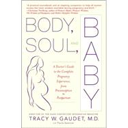 Body, Soul, and Baby A Doctor's Guide to the Complete Pregnancy Experience, From Preconception to Po