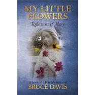 My Little Flowers : Reflections of Mary, A Book of Daily Meditations