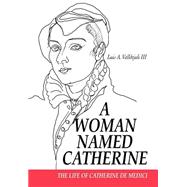 A Woman Named Catherine: The Life of Catherine De Medici
