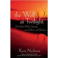 The Wolf at Twilight An Indian Elder's Journey through a Land of Ghosts and Shadows