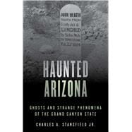 Haunted Arizona Ghosts and Strange Phenomena of the Grand Canyon State