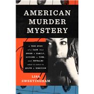 American Murder Mystery A True Story of a Case that Broke a Family, Divided a Town, and Revealed Wha