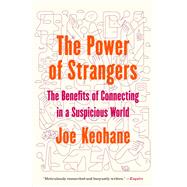 The Power of Strangers The Benefits of Connecting in a Suspicious World