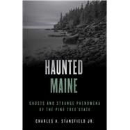 Haunted Maine Ghosts and Strange Phenomena of the Pine Tree State