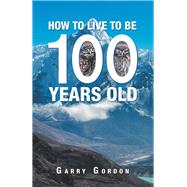 How to Live to Be 100 Years Old