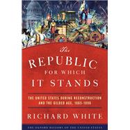 The Republic for Which It Stands The United States during Reconstruction and the Gilded Age, 1865-18