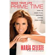 Make Your Life Prime Time How to Have It All Without Losing Your Soul