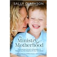 The Ministry of Motherhood: Following Christ's Example in Reaching the Hearts of Our Children