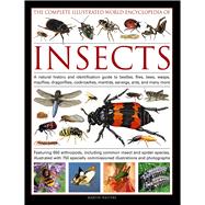 The Complete Illustrated World Encyclopedia of Insects A Natural History And Identification Guide To