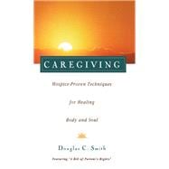 Caregiving: Hospice-Proven Techniques for Healing Body and Soul