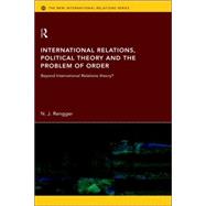 International Relations, Political Theory and the Problem of Order: Beyond International Relations T