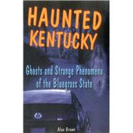 Haunted Kentucky Ghosts and Strange Phenomena of the Bluegrass State