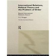 International Relations, Political Theory and the Problem of Order: Beyond International Relations T