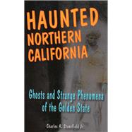 Haunted Northern California Ghosts and Strange Phenomena of the Golden State