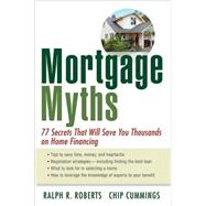 Mortgage Myths 77 Secrets That Will Save You Thousands on Home Financing