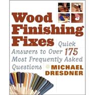Wood Finishing Fixes  Quick Answers to over 175 Most Frequently Asked Questions