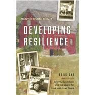 Developing Resilience Secrets, Sex Abuse, and the Quest for Love and Inner Peace Book One