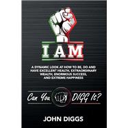 I AM A Dynamic Look at How to Be, Do and Have Excellent Health, Extraordinary We