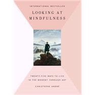 Looking at Mindfulness Twenty-five Paintings to Change the Way You Live