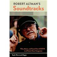Robert Altmans Soundtracks Film Music and Sound from MASH to A Prairie Home Companion