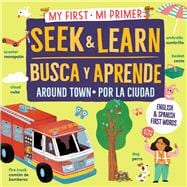 My First Seek and Learn: Around Town / Mi primer busca y aprende: por la ciudad English & Spanish Fi
