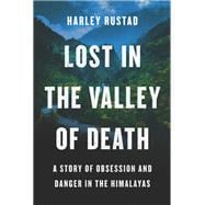 Lost in the Valley of Death: A Story of Obsession and Danger in the Himalayas