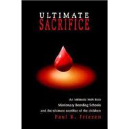 Ultimate Sacrifice : An Intimate Look into Missionary Boarding Schools and the Ultimate Sacrifice of
