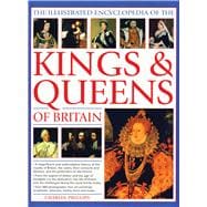 The Illustrated Encyclopedia of the Kings & Queens of Britain A Magnificent And Authoritative Histor