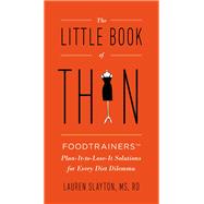 The Little Book of Thin Foodtrainers Plan-It-to-Lose-It Solutions for Every Diet Dilemma