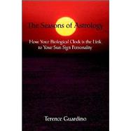 The Seasons of Astrology: How Your Biological Clock Is the Link to Your Sun Sign Personality