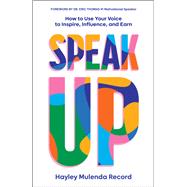 Speak Up How to Use Your Voice to Inspire Influence and Earn Speak Up How to Use Your Voice to Inspire Influence and Earn