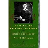 My Wars Are Laid Away in Books The Life of Emily Dickinson