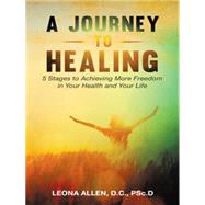 A Journey to Healing: 5 Stages to Achieving More Freedom in Your Health and Your Life